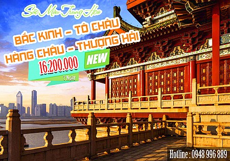 Bắc Kinh – Tô Châu – Hàng Châu – Thượng Hải 7 Ngày Khởi hành từ Hà Nội Bắc Kinh – Tô Châu – Hàng Châu – Thượng Hải 7 Ngày Khởi hành từ Hà Nội